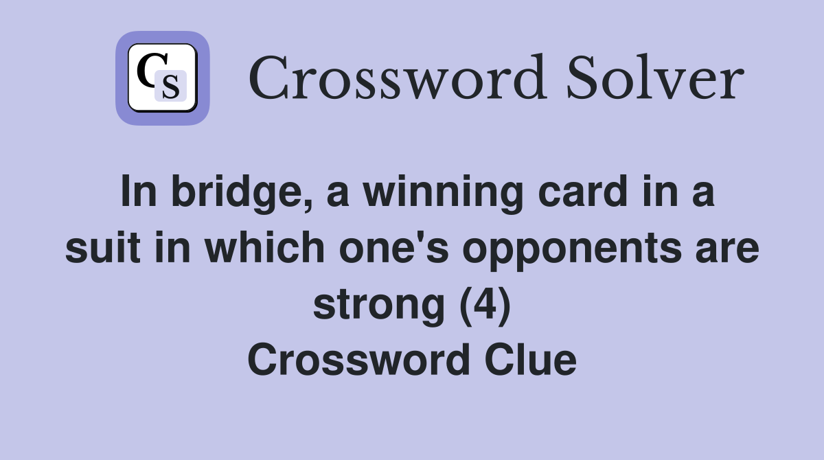 In bridge, a winning card in a suit in which one's opponents are strong (4) Crossword Clue